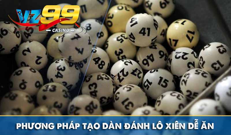 Lô Xiên Và Các Phương Pháp Bắt Lô Xiên Cực Chuẩn phương pháp tạo dàn đánh lô xiên dễ ăn